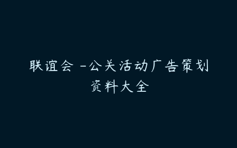 联谊会 -公关活动广告策划资料大全-51自学联盟