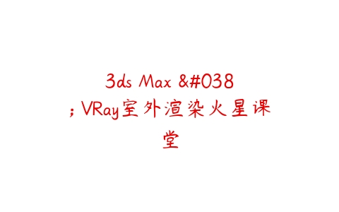 图片[1]-3ds Max & VRay室外渲染火星课堂-本文