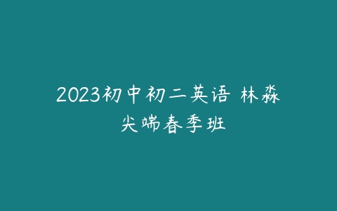 2023初中初二英语 林淼 尖端春季班-51自学联盟