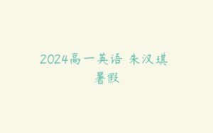 2024高一英语 朱汉琪 暑假-51自学联盟