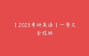 【2023考研英语】一等文全程班-51自学联盟