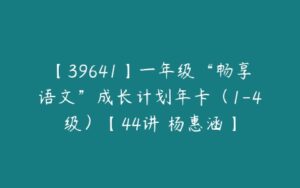 【39641】一年级“畅享语文”成长计划年卡（1-4级）【44讲 杨惠涵】-51自学联盟