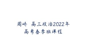 周峤矞 高三政治2022年高考春季班课程-51自学联盟