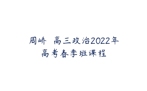 周峤矞 高三政治2022年高考春季班课程-51自学联盟