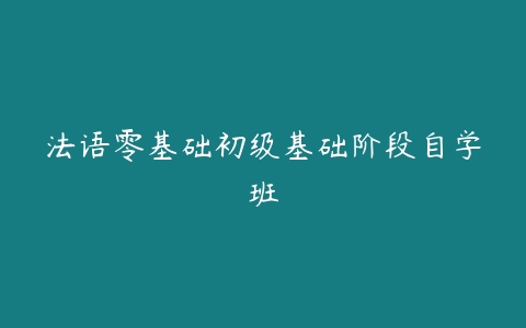 法语零基础初级基础阶段自学班-51自学联盟