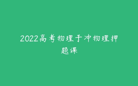 2022高考物理于冲物理押题课-51自学联盟