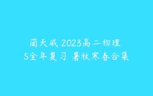 蔺天威 2023高二物理 S全年复习 暑秋寒春合集-51自学联盟