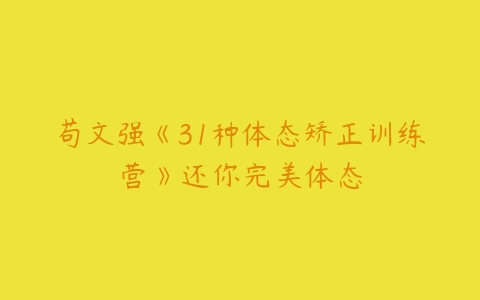 苟文强《31种体态矫正训练营》还你完美体态-51自学联盟