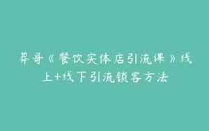 莽哥《餐饮实体店引流课》线上+线下引流锁客方法-51自学联盟