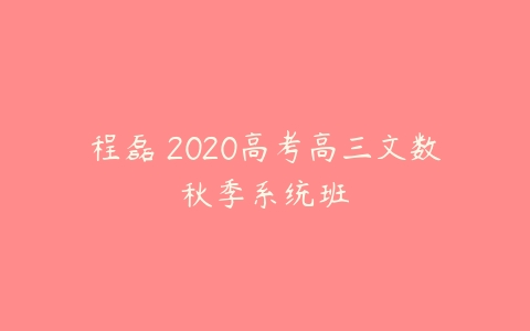 程磊 2020高考高三文数秋季系统班-51自学联盟
