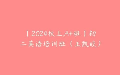 【2024秋上.A+班】初二英语培训班（王凯皎）-51自学联盟