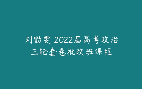 刘勖雯 2022届高考政治三轮套卷批改班课程-51自学联盟