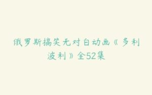 俄罗斯搞笑无对白动画《多利波利》全52集-51自学联盟