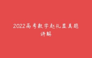 2022高考数学赵礼显真题讲解-51自学联盟