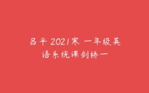 吕平 2021寒 一年级英语系统课剑桥一-51自学联盟