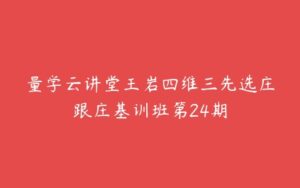 量学云讲堂王岩四维三先选庄跟庄基训班第24期-51自学联盟