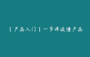 【产品入门】一节课读懂产品-51自学联盟