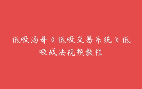 低吸汤哥《低吸交易系统》低吸战法视频教程-51自学联盟