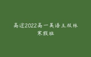 高途2022高一英语王双林寒假班-51自学联盟