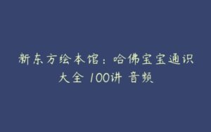 新东方绘本馆：哈佛宝宝通识大全 100讲 音频-51自学联盟