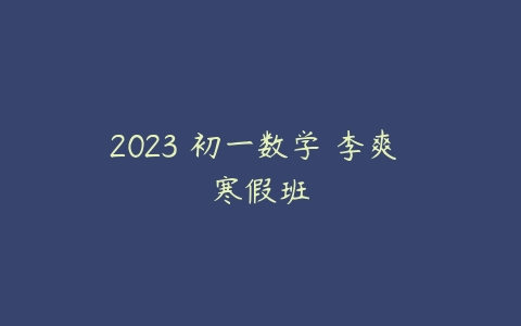 2023 初一数学 李爽 寒假班-51自学联盟
