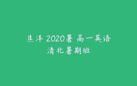 焦洋 2020暑 高一英语清北暑期班-51自学联盟