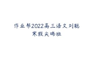 作业帮2022高三语文刘聪寒假尖端班-51自学联盟