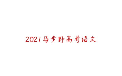 2021马步野高考语文-51自学联盟