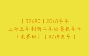 【39680】2018学年上海五年制新二年级奥数年卡（竞赛班）【47讲史乐】-51自学联盟