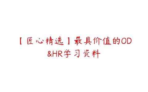 【匠心精选】最具价值的OD&HR学习资料-51自学联盟