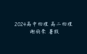 2024高中物理 高二物理 谢丽荣 暑假-51自学联盟