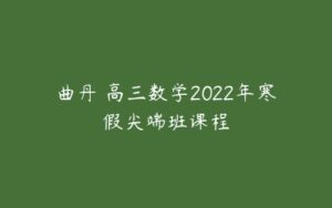 曲丹 高三数学2022年寒假尖端班课程-51自学联盟