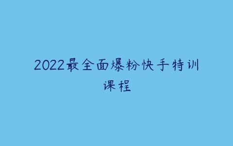 2022最全面爆粉快手特训课程-51自学联盟