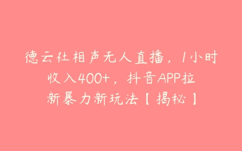 德云社相声无人直播，1小时收入400+，抖音APP拉新暴力新玩法【揭秘】-51自学联盟