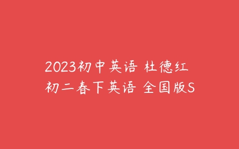 2023初中英语 杜德红 初二春下英语 全国版S-51自学联盟