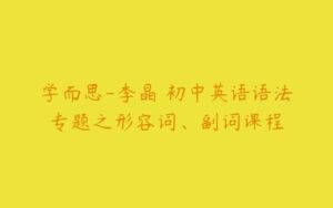 学而思-李晶 初中英语语法专题之形容词、副词课程-51自学联盟