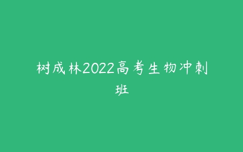 树成林2022高考生物冲刺班-51自学联盟