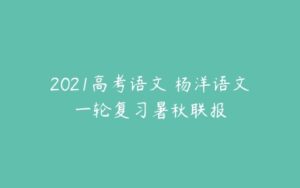 2021高考语文 杨洋语文一轮复习暑秋联报-51自学联盟