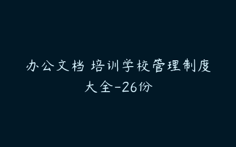 办公文档 培训学校管理制度大全-26份-51自学联盟