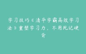 学习技巧《清华学霸高效学习法》重塑学习力，不用死记硬背-51自学联盟