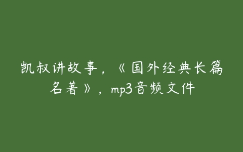 凯叔讲故事，《国外经典长篇名著》，mp3音频文件-51自学联盟