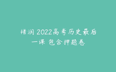 褚润 2022高考历史最后一课 包含押题卷-51自学联盟