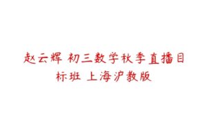 赵云辉 初三数学秋季直播目标班 上海沪教版-51自学联盟