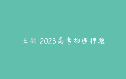 王羽 2023高考物理押题-51自学联盟