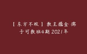 【东方不败】 教主掘金 孺子可教班4期 2021年-51自学联盟