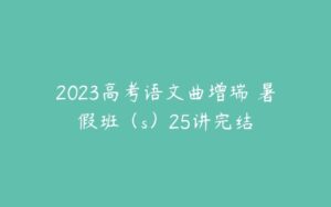 2023高考语文曲增瑞 暑假班（s）25讲完结-51自学联盟