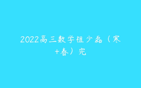 2022高三数学祖少磊（寒+春）完-51自学联盟