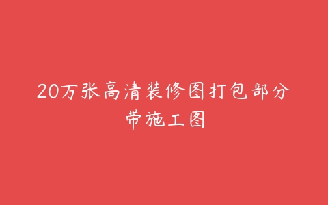 20万张高清装修图打包部分带施工图-51自学联盟