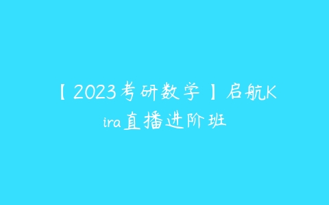 【2023考研数学】启航Kira直播进阶班-51自学联盟