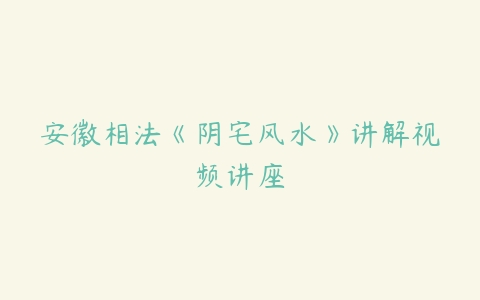 安徽相法《阴宅风水》讲解视频讲座-51自学联盟